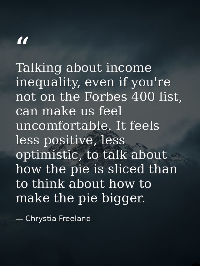 Talking about income inequality, even if you're not on the Forbes 400 list, can make us feel uncomfortable. It feels les — Chrystia Freeland