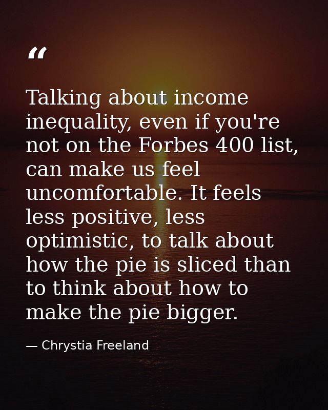 Talking about income inequality, even if you're not on the Forbes 400 list, can make us feel uncomfortable. It feels les — Chrystia Freeland