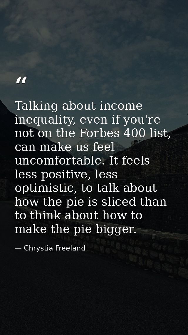 Talking about income inequality, even if you're not on the Forbes 400 list, can make us feel uncomfortable. It feels les — Chrystia Freeland
