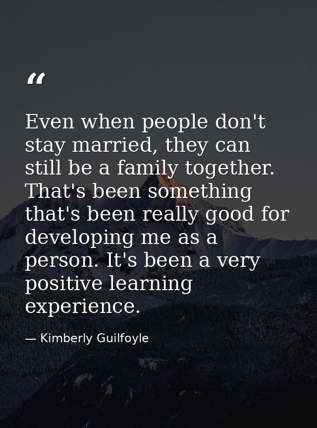 Even when people don't stay married, they can still be a family together. That's been something that's been really good  — Kimberly Guilfoyle