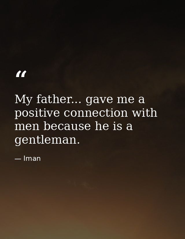 My father... gave me a positive connection with men because he is a gentleman. — Iman
