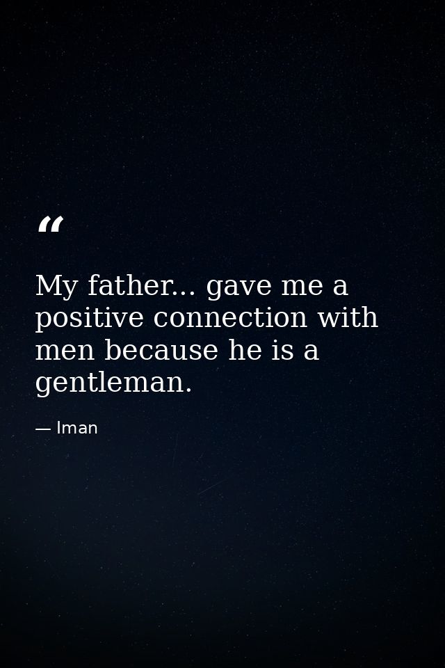 My father... gave me a positive connection with men because he is a gentleman. — Iman