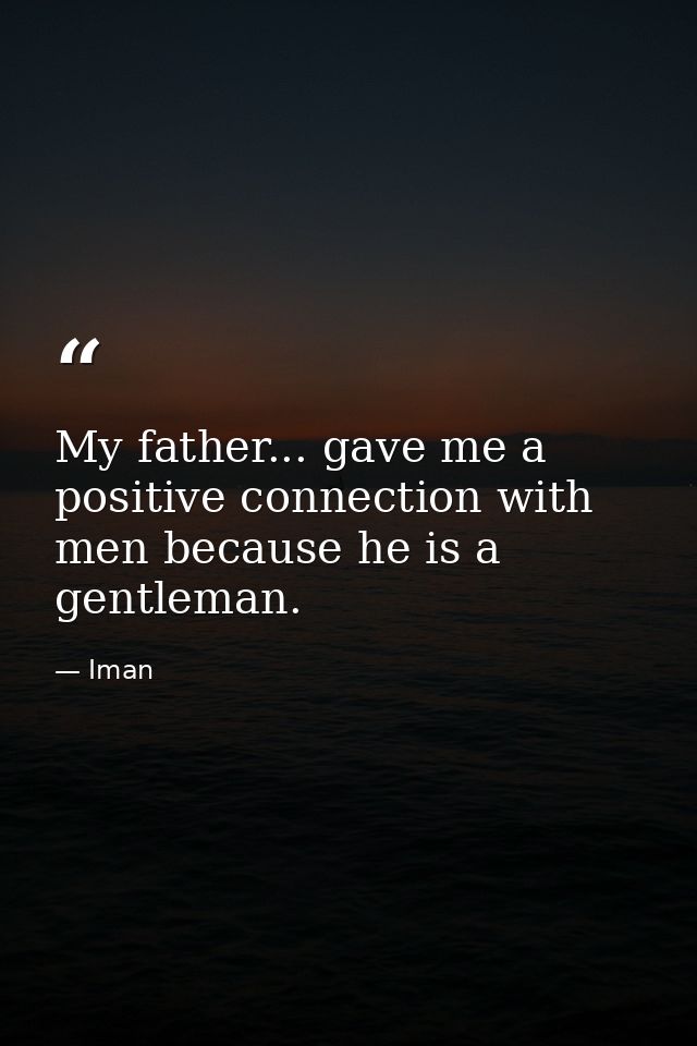 My father... gave me a positive connection with men because he is a gentleman. — Iman