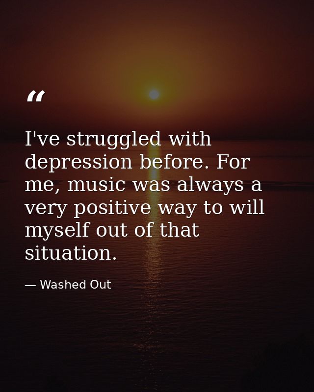 I've struggled with depression before. For me, music was always a very positive way to will myself out of that situation — Washed Out