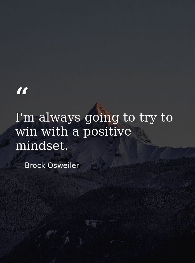 I'm always going to try to win with a positive mindset. — Brock Osweiler