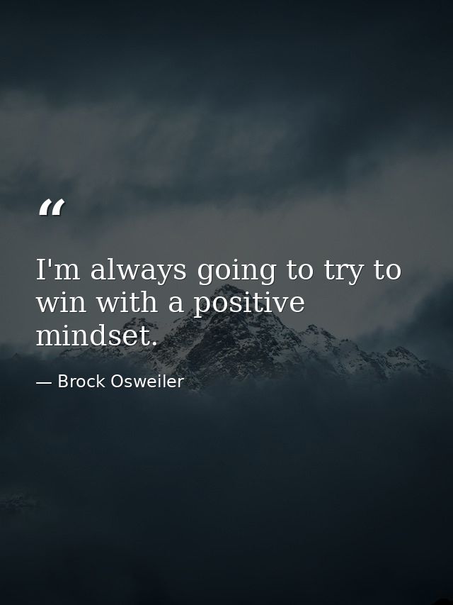 I'm always going to try to win with a positive mindset. — Brock Osweiler