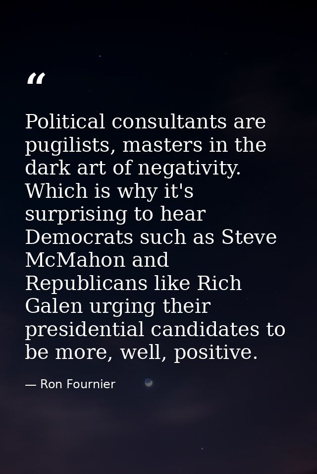 Political consultants are pugilists, masters in the dark art of negativity. Which is why it's surprising to hear Democra — Ron Fournier