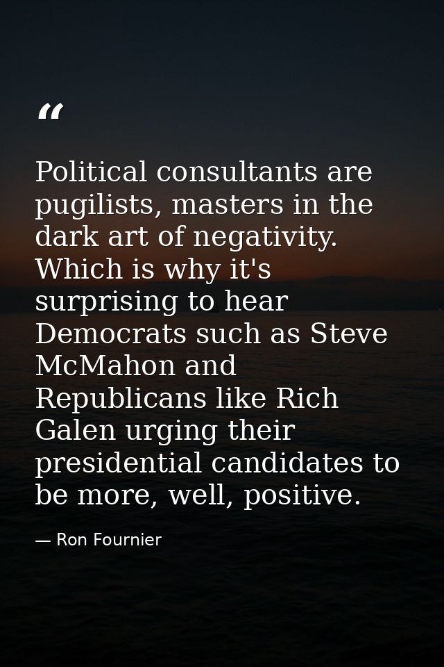 Political consultants are pugilists, masters in the dark art of negativity. Which is why it's surprising to hear Democra — Ron Fournier