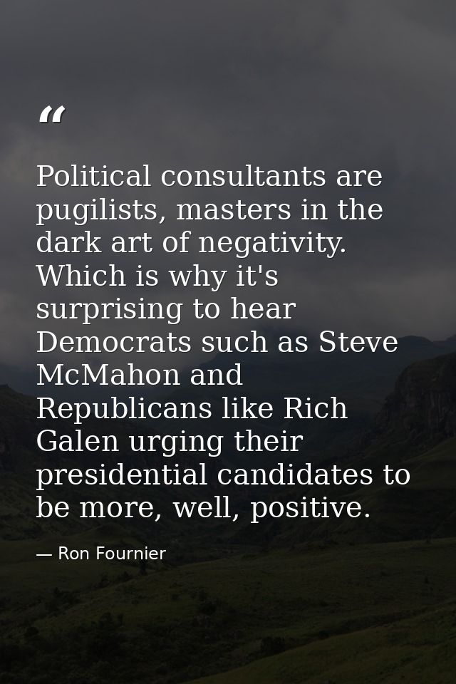 Political consultants are pugilists, masters in the dark art of negativity. Which is why it's surprising to hear Democra — Ron Fournier