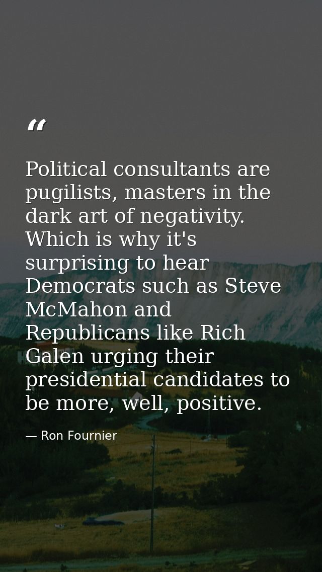 Political consultants are pugilists, masters in the dark art of negativity. Which is why it's surprising to hear Democra — Ron Fournier