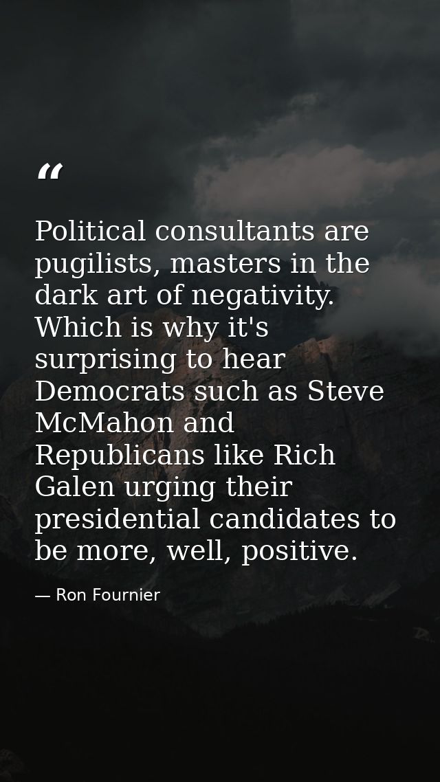 Political consultants are pugilists, masters in the dark art of negativity. Which is why it's surprising to hear Democra — Ron Fournier