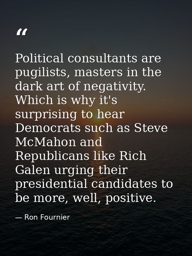 Political consultants are pugilists, masters in the dark art of negativity. Which is why it's surprising to hear Democra — Ron Fournier