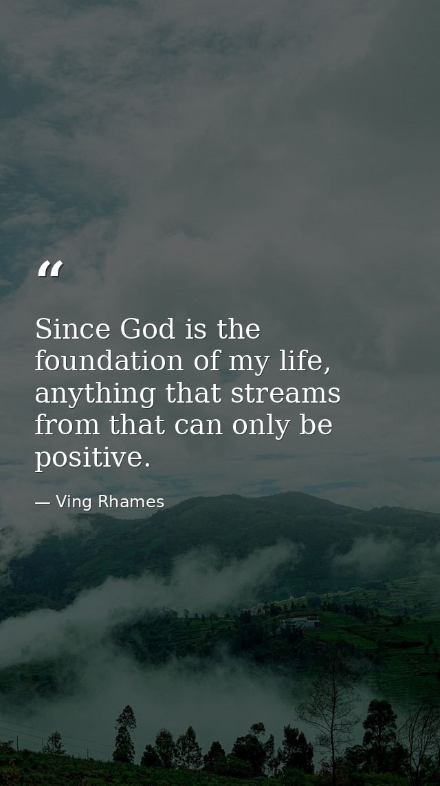 Since God is the foundation of my life, anything that streams from that can only be positive. — Ving Rhames