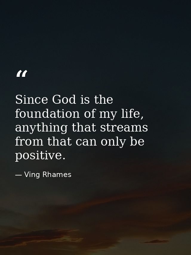 Since God is the foundation of my life, anything that streams from that can only be positive. — Ving Rhames