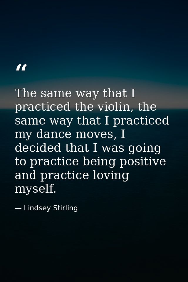 The same way that I practiced the violin, the same way that I practiced my dance moves, I decided that I was going to pr — Lindsey Stirling