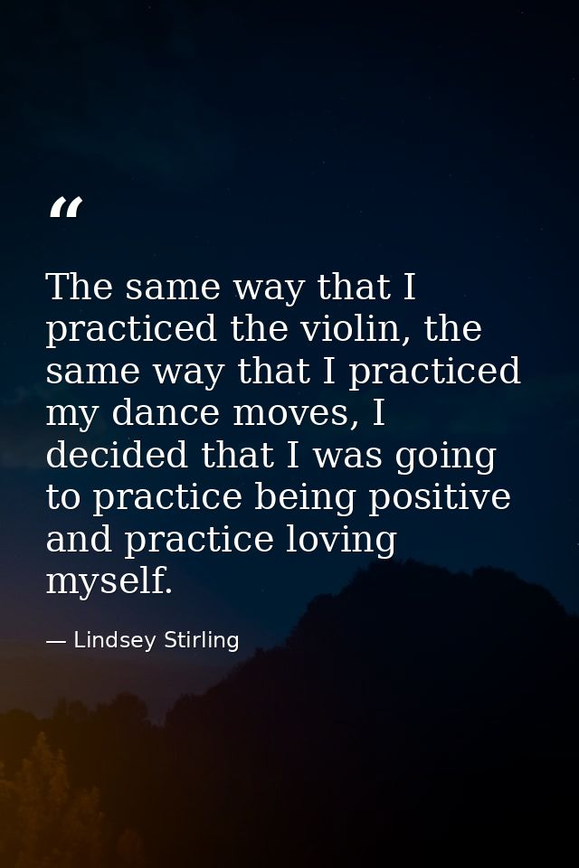 The same way that I practiced the violin, the same way that I practiced my dance moves, I decided that I was going to pr — Lindsey Stirling