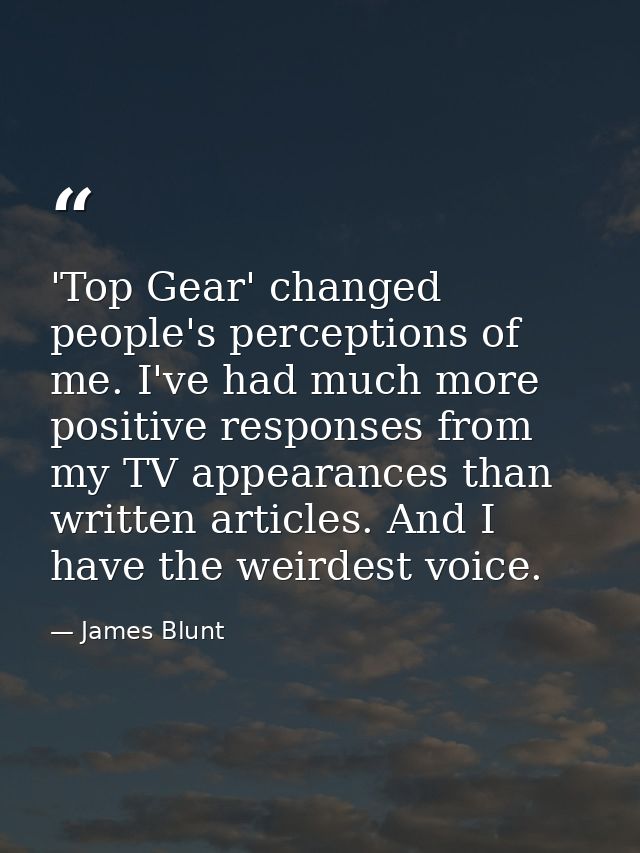 'Top Gear' changed people's perceptions of me. I've had much more positive responses from my TV appearances than written — James Blunt