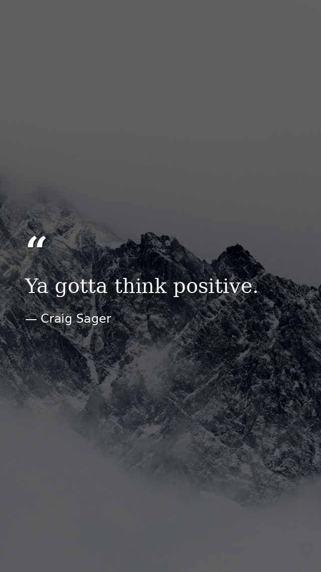 Ya gotta think positive. — Craig Sager
