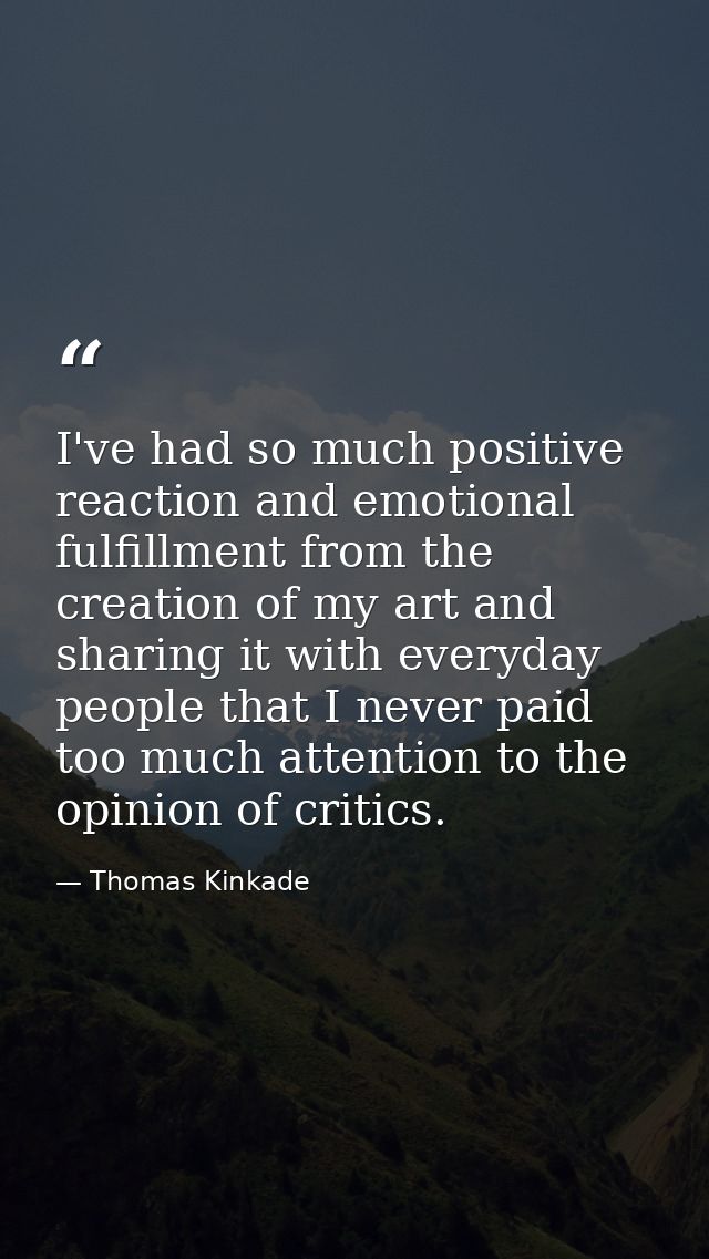 I've had so much positive reaction and emotional fulfillment from the creation of my art and sharing it with everyday pe — Thomas Kinkade