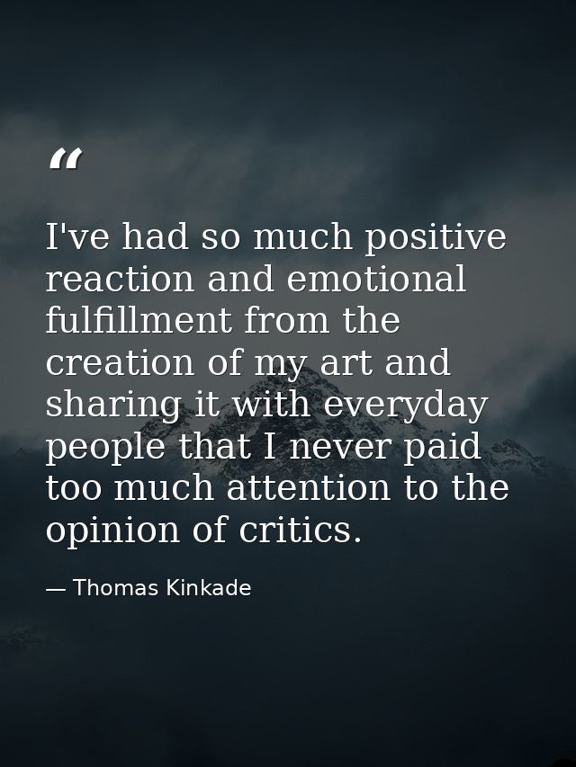 I've had so much positive reaction and emotional fulfillment from the creation of my art and sharing it with everyday pe — Thomas Kinkade
