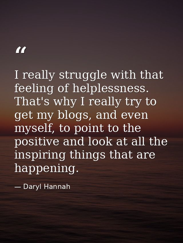I really struggle with that feeling of helplessness. That's why I really try to get my blogs, and even myself, to point  — Daryl Hannah
