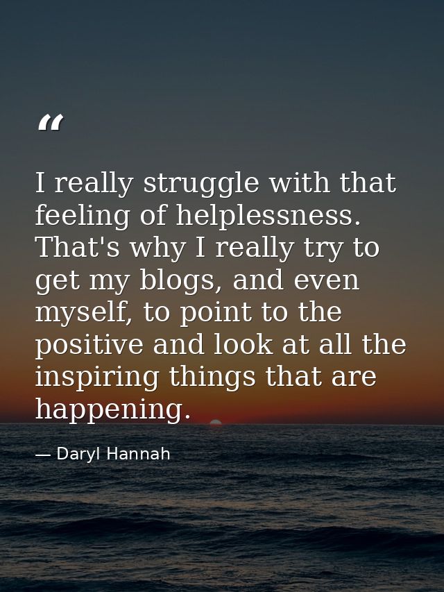 I really struggle with that feeling of helplessness. That's why I really try to get my blogs, and even myself, to point  — Daryl Hannah