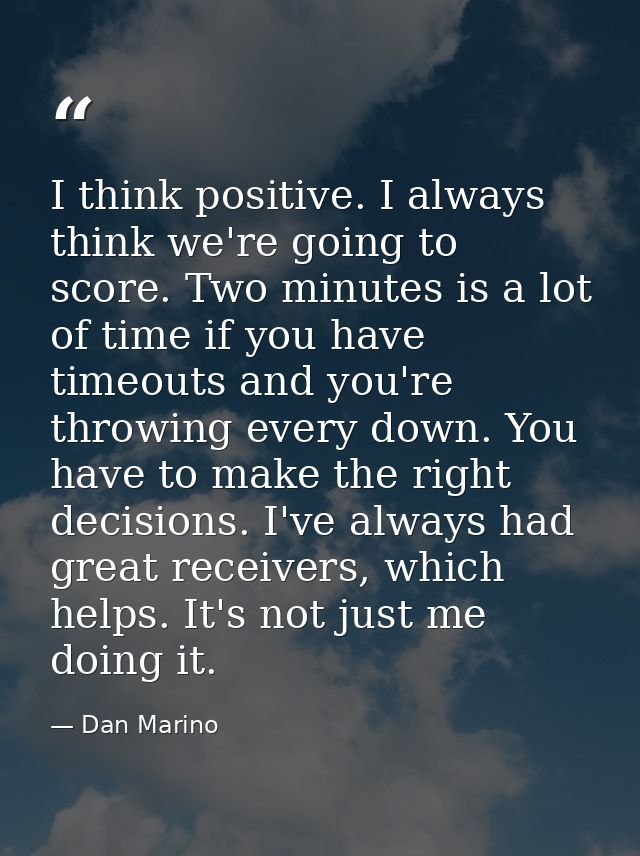 I think positive. I always think we're going to score. Two minutes is a lot of time if you have timeouts and you're thro — Dan Marino
