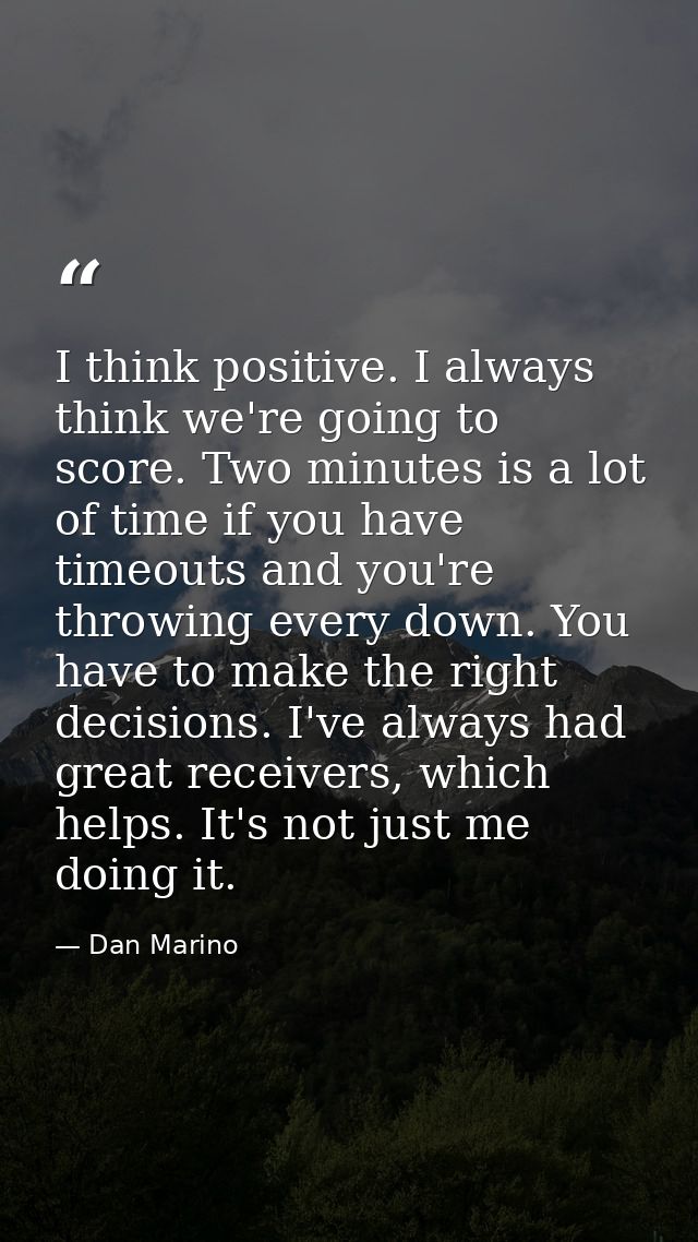 I think positive. I always think we're going to score. Two minutes is a lot of time if you have timeouts and you're thro — Dan Marino