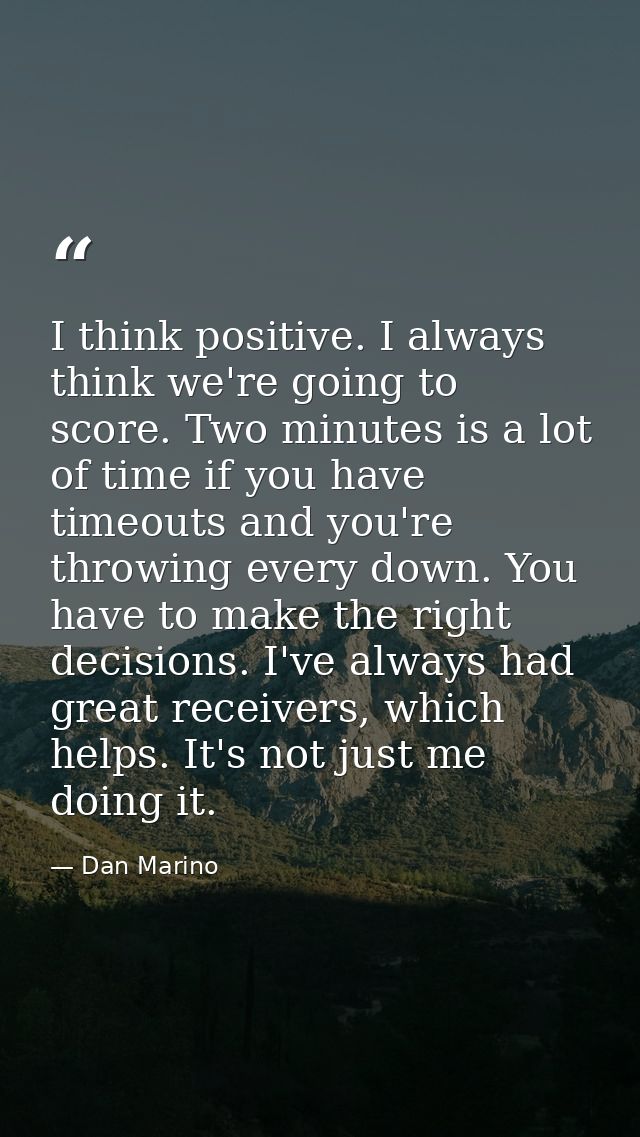 I think positive. I always think we're going to score. Two minutes is a lot of time if you have timeouts and you're thro — Dan Marino