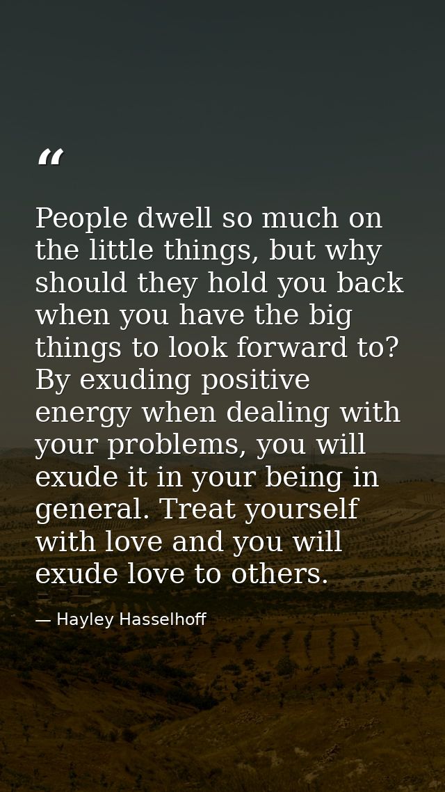 People dwell so much on the little things, but why should they hold you back when you have the big things to look forwar — Hayley Hasselhoff