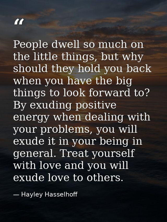 People dwell so much on the little things, but why should they hold you back when you have the big things to look forwar — Hayley Hasselhoff