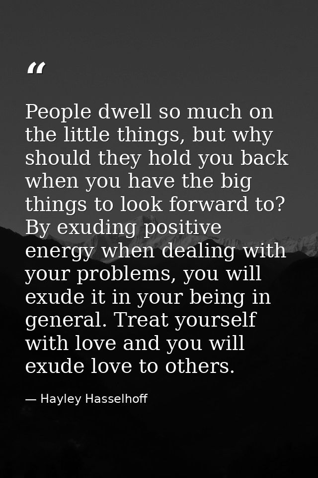 People dwell so much on the little things, but why should they hold you back when you have the big things to look forwar — Hayley Hasselhoff