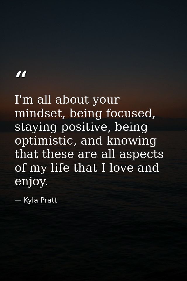 I'm all about your mindset, being focused, staying positive, being optimistic, and knowing that these are all aspects of — Kyla Pratt