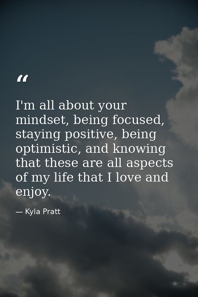 I'm all about your mindset, being focused, staying positive, being optimistic, and knowing that these are all aspects of — Kyla Pratt