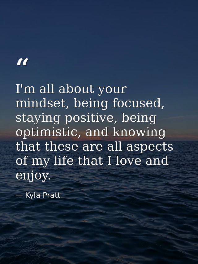 I'm all about your mindset, being focused, staying positive, being optimistic, and knowing that these are all aspects of — Kyla Pratt