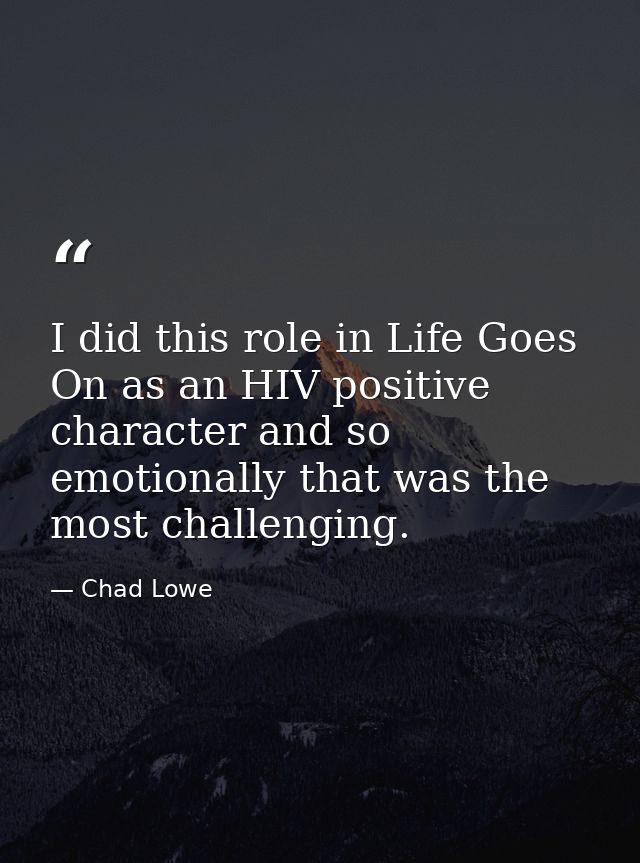 I did this role in Life Goes On as an HIV positive character and so emotionally that was the most challenging. — Chad Lowe