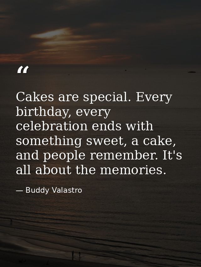 Cakes are special. Every birthday, every celebration ends with something sweet, a cake, and people remember. It's all ab — Buddy Valastro