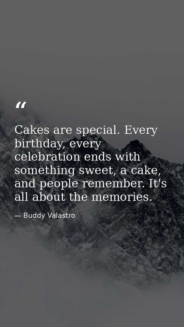 Cakes are special. Every birthday, every celebration ends with something sweet, a cake, and people remember. It's all ab — Buddy Valastro
