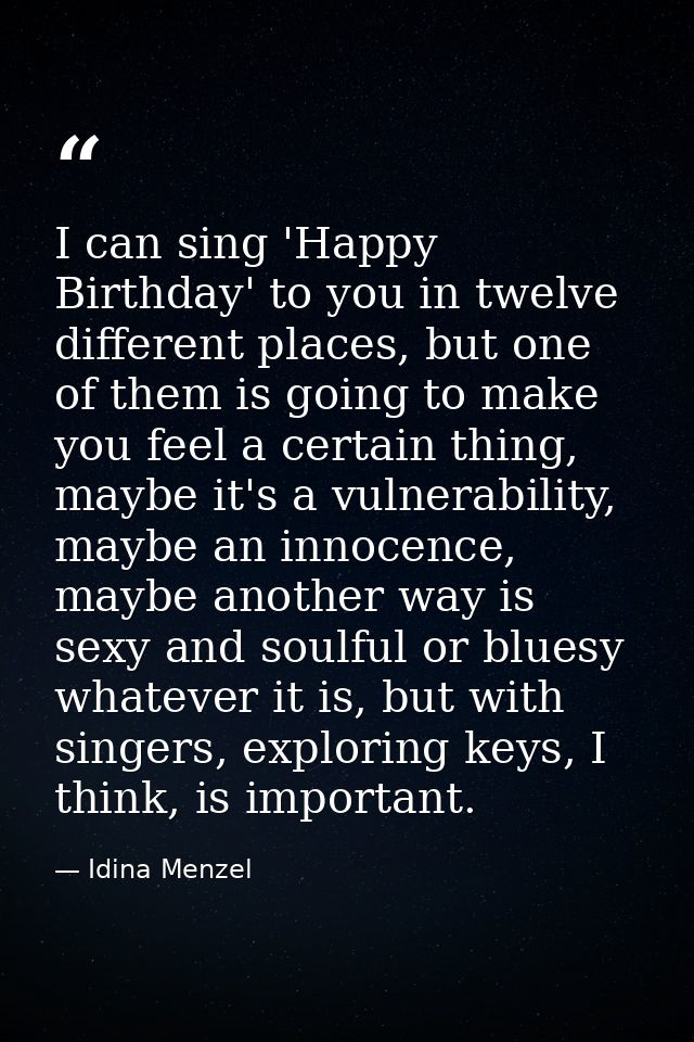 I can sing 'Happy Birthday' to you in twelve different places, but one of them is going to make you feel a certain thing — Idina Menzel