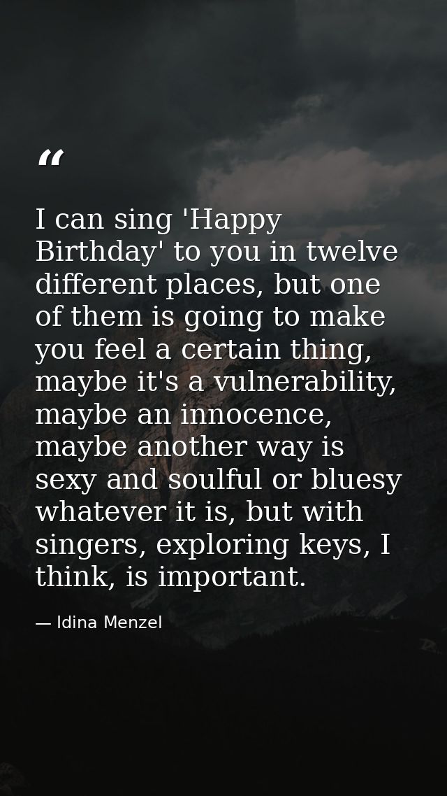 I can sing 'Happy Birthday' to you in twelve different places, but one of them is going to make you feel a certain thing — Idina Menzel