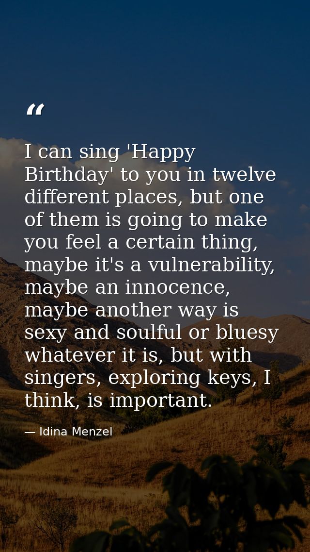 I can sing 'Happy Birthday' to you in twelve different places, but one of them is going to make you feel a certain thing — Idina Menzel