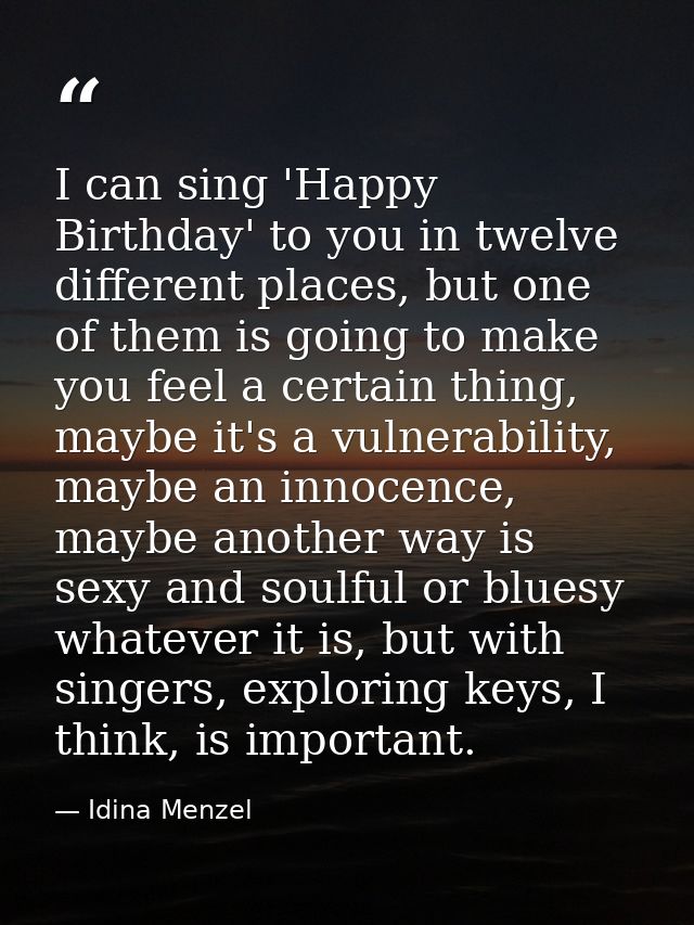 I can sing 'Happy Birthday' to you in twelve different places, but one of them is going to make you feel a certain thing — Idina Menzel