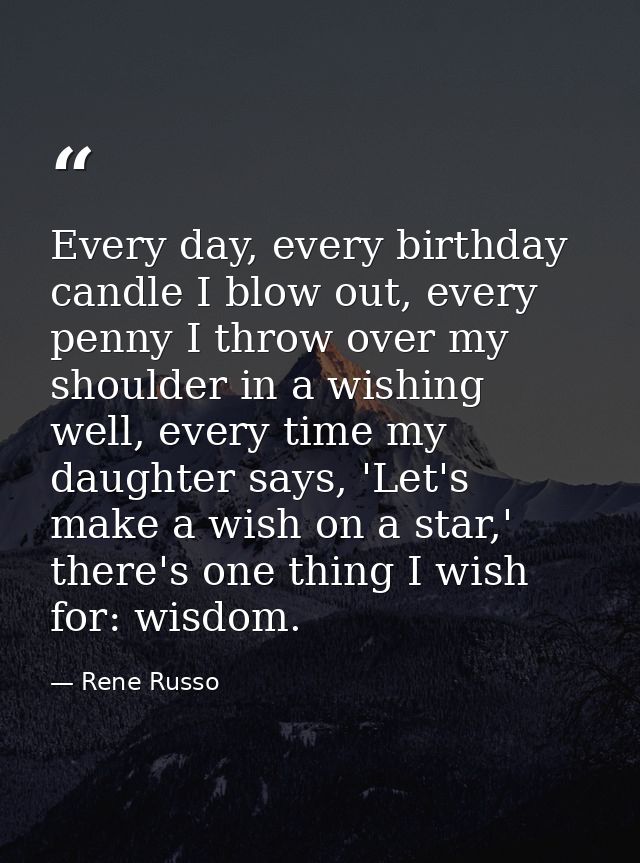 Every day, every birthday candle I blow out, every penny I throw over my shoulder in a wishing well, every time my daugh — Rene Russo