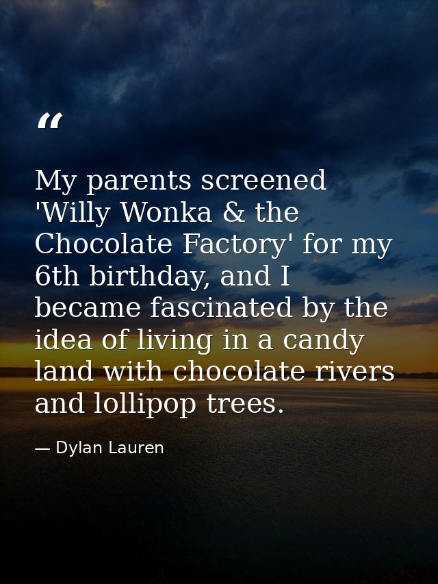 My parents screened 'Willy Wonka & the Chocolate Factory' for my 6th birthday, and I became fascinated by the idea of li — Dylan Lauren