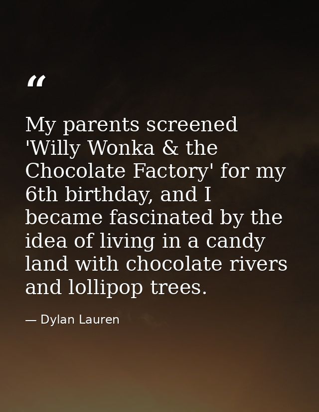 My parents screened 'Willy Wonka & the Chocolate Factory' for my 6th birthday, and I became fascinated by the idea of li — Dylan Lauren