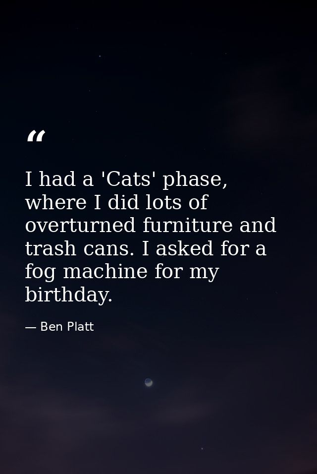 I had a 'Cats' phase, where I did lots of overturned furniture and trash cans. I asked for a fog machine for my birthday — Ben Platt