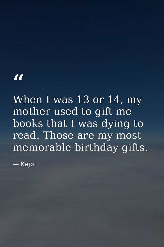 When I was 13 or 14, my mother used to gift me books that I was dying to read. Those are my most memorable birthday gift — Kajol