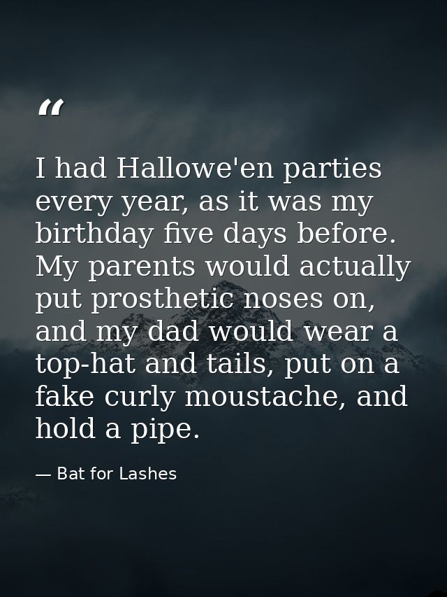 I had Hallowe'en parties every year, as it was my birthday five days before. My parents would actually put prosthetic no — Bat for Lashes