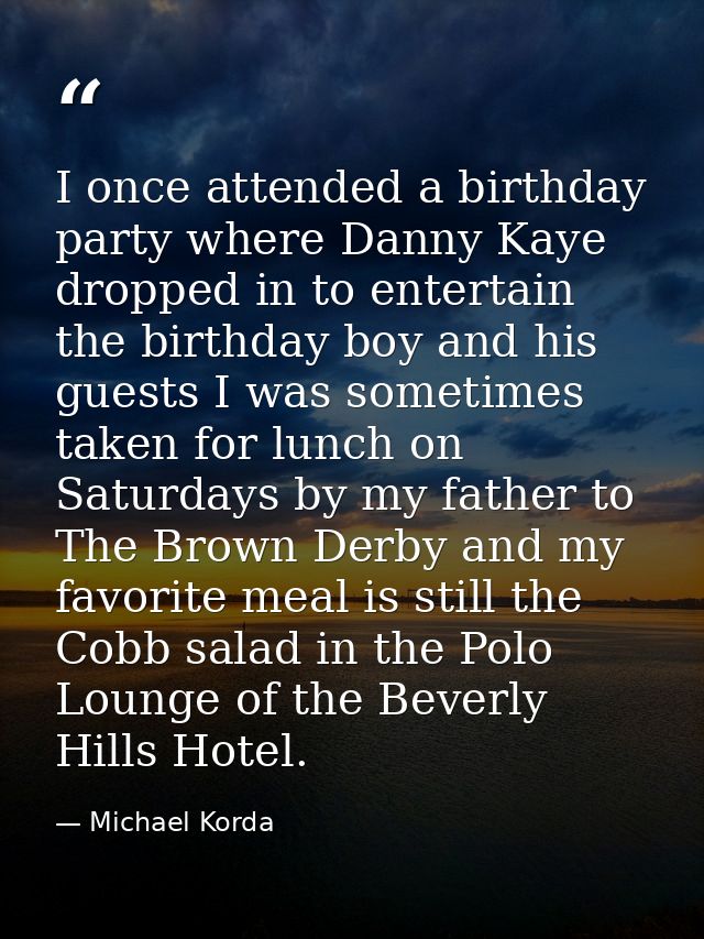 I once attended a birthday party where Danny Kaye dropped in to entertain the birthday boy and his guests I was sometime — Michael Korda