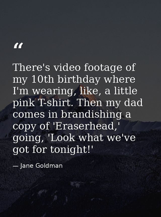 There's video footage of my 10th birthday where I'm wearing, like, a little pink T-shirt. Then my dad comes in brandishi — Jane Goldman